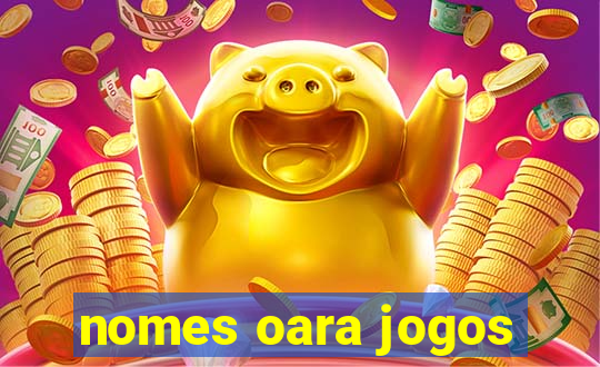 nomes oara jogos