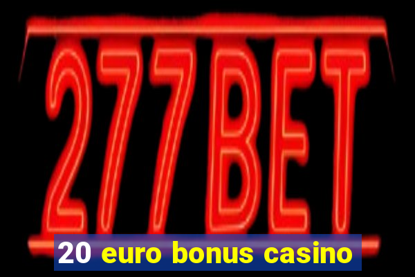 20 euro bonus casino