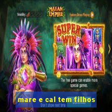 mare e cal tem filhos