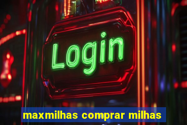 maxmilhas comprar milhas