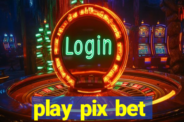 play pix bet