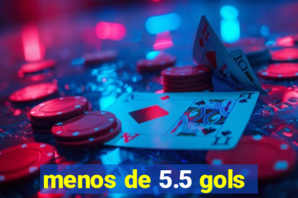 menos de 5.5 gols