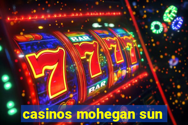 casinos mohegan sun