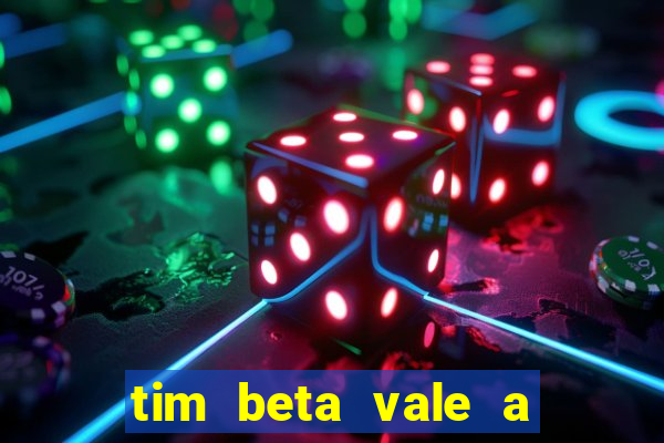 tim beta vale a pena 2024