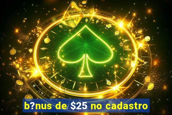 b?nus de $25 no cadastro