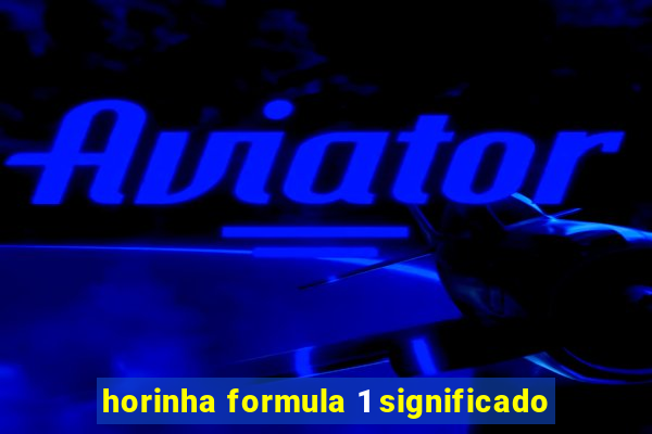 horinha formula 1 significado