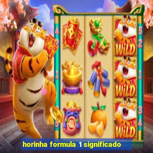 horinha formula 1 significado