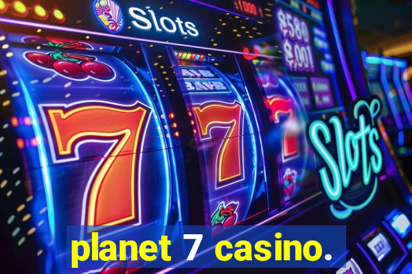 planet 7 casino.