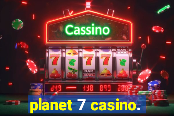 planet 7 casino.