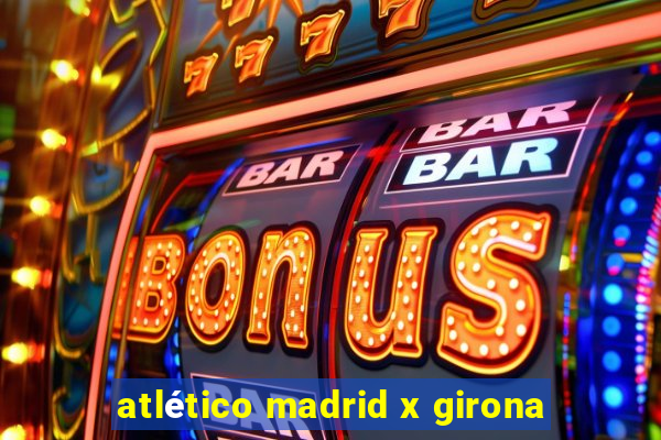 atlético madrid x girona