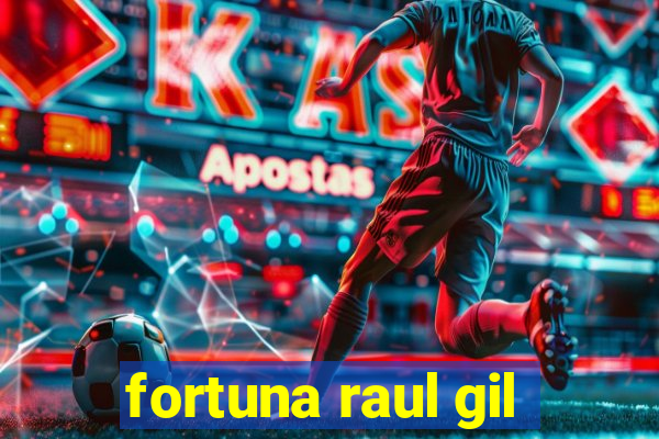 fortuna raul gil