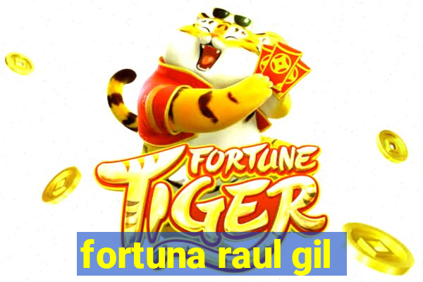 fortuna raul gil