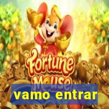 vamo entrar