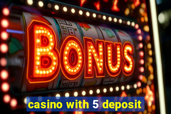 casino with 5 deposit