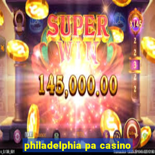 philadelphia pa casino