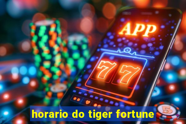 horario do tiger fortune