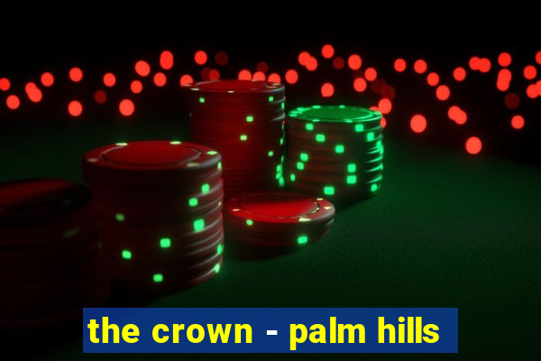 the crown - palm hills