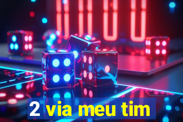 2 via meu tim