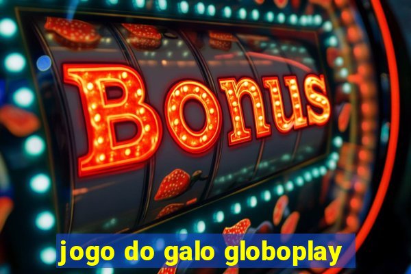 jogo do galo globoplay