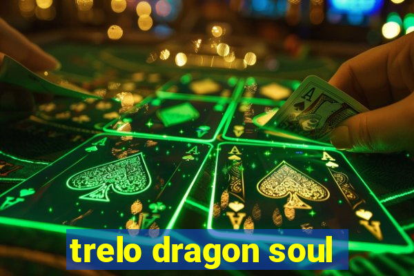 trelo dragon soul