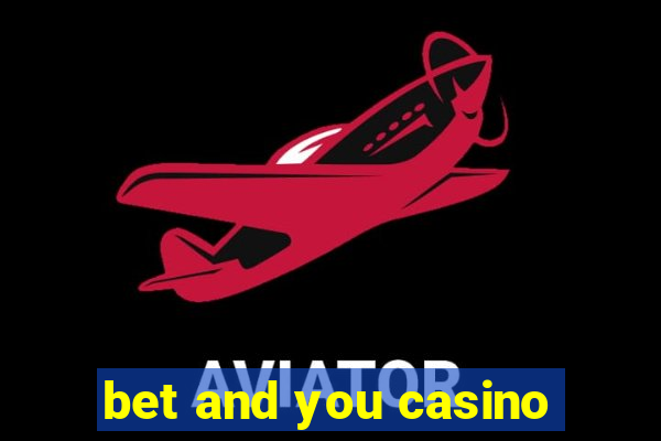 bet and you casino