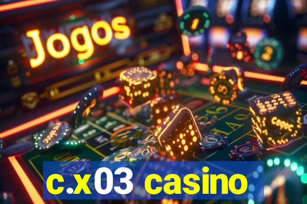 c.x03 casino