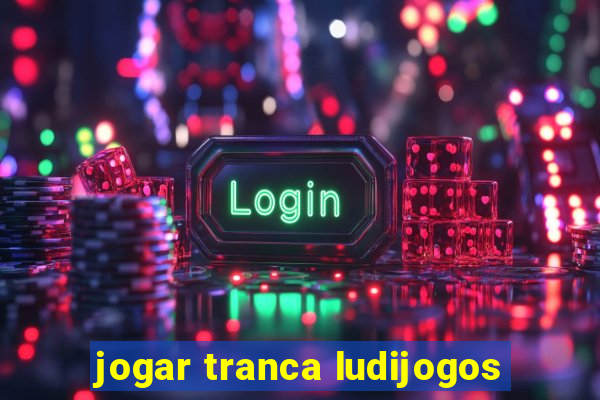 jogar tranca ludijogos