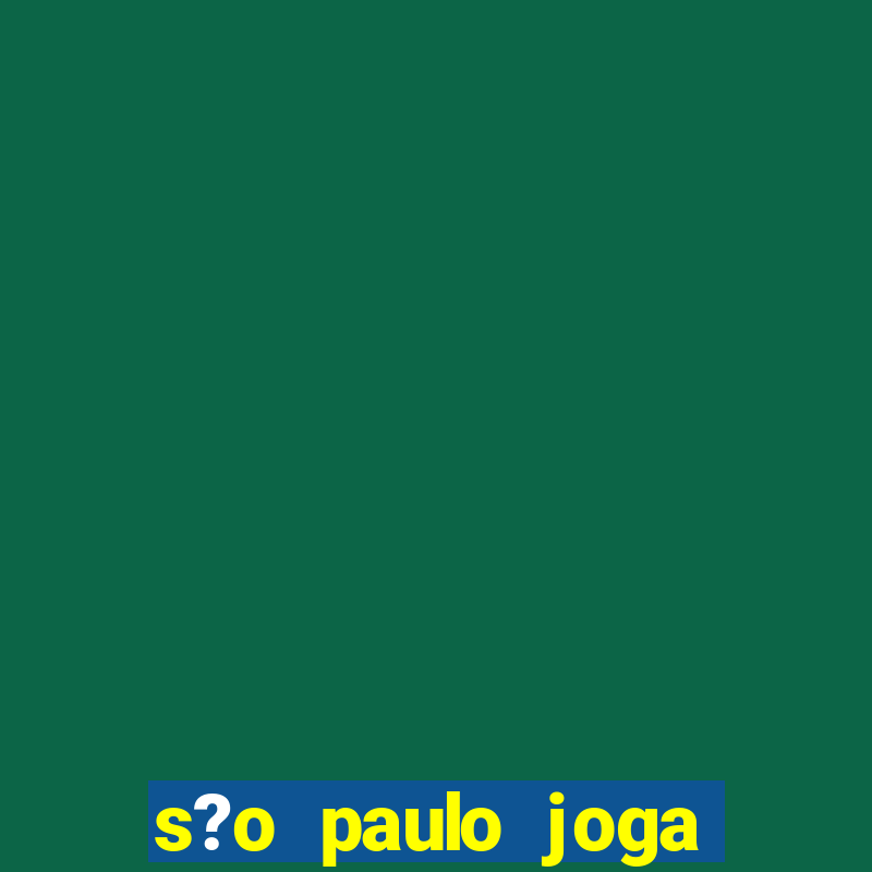 s?o paulo joga onde hoje