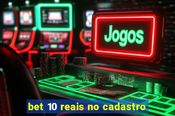 bet 10 reais no cadastro