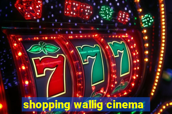 shopping wallig cinema