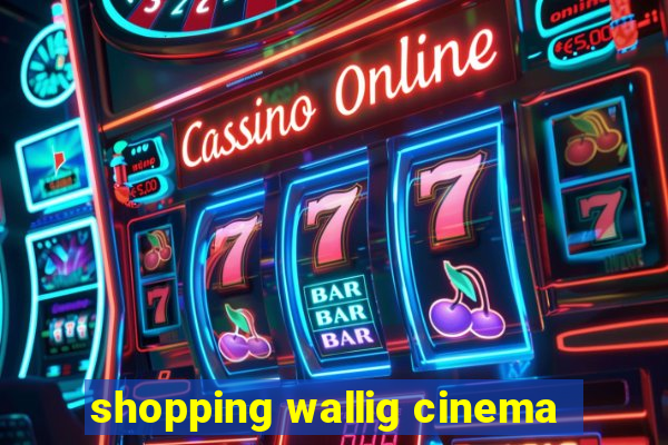 shopping wallig cinema