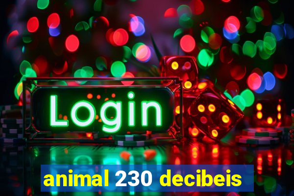 animal 230 decibeis