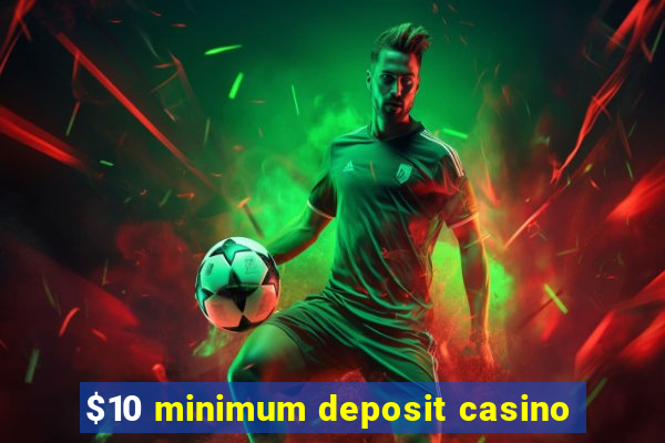 $10 minimum deposit casino