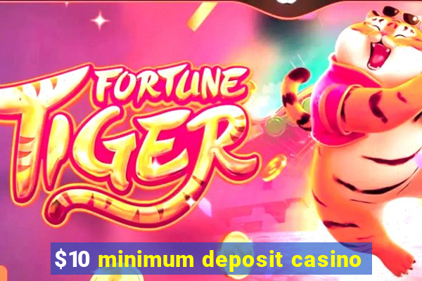 $10 minimum deposit casino