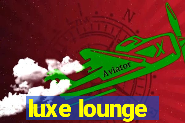 luxe lounge