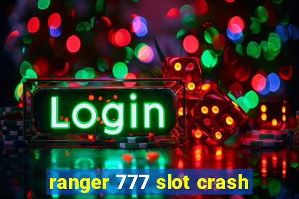 ranger 777 slot crash