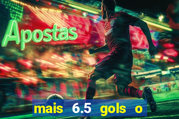 mais 6.5 gols o que significa