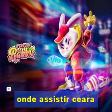 onde assistir ceara