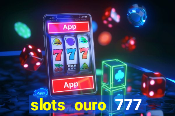 slots ouro 777 paga mesmo