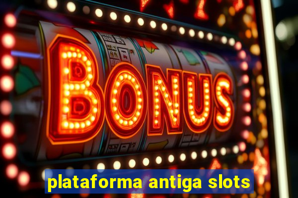 plataforma antiga slots