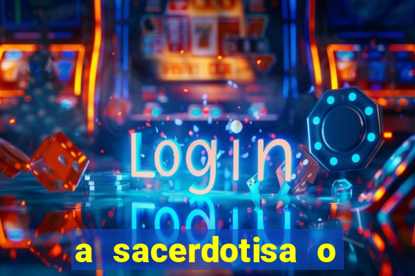 a sacerdotisa o que ele sente por mim