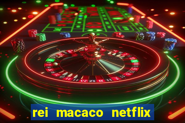 rei macaco netflix 3 temporada