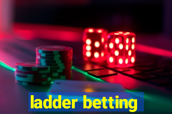 ladder betting