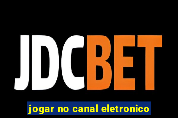 jogar no canal eletronico