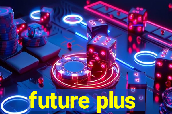 future plus