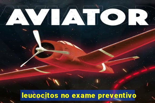 leucocitos no exame preventivo