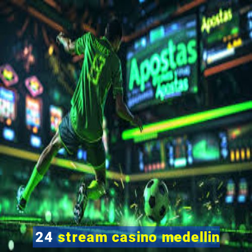 24 stream casino medellin