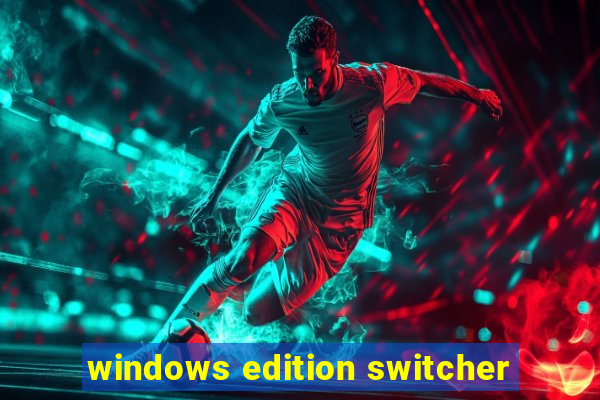 windows edition switcher