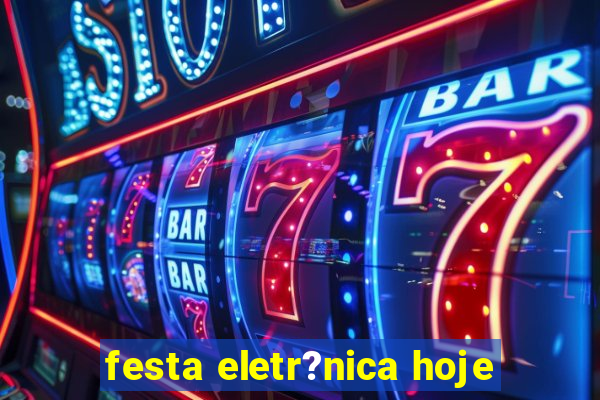 festa eletr?nica hoje