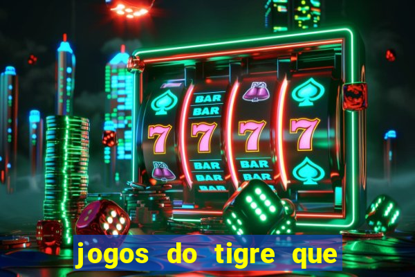 jogos do tigre que ganha dinheiro